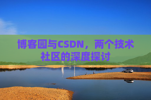 博客园与CSDN，两个技术社区的深度探讨